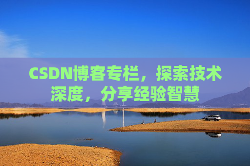 CSDN博客专栏，探索技术深度，分享经验智慧